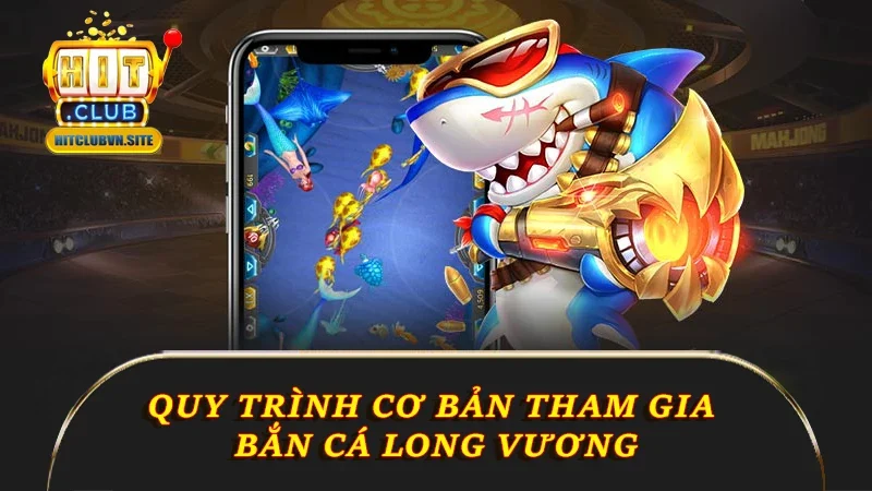 Quy trình cơ bản tham gia bắn cá Long Vương Quy trình cơ bản tham gia bắn cá Long Vương