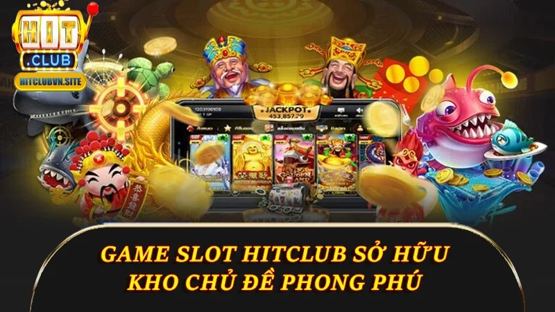 Game Slot Hitclub sở hữu kho chủ đề phong phú Game Slot Hitclub sở hữu kho chủ đề phong phú