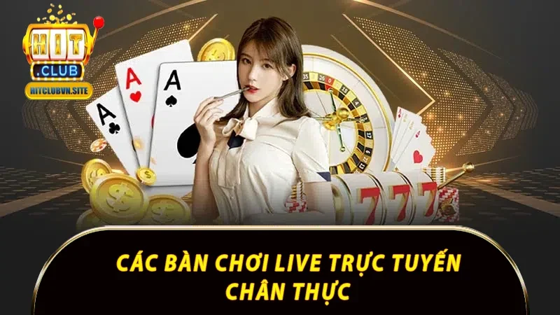 Các bàn chơi live trực tuyến chân thực Các bàn chơi live trực tuyến chân thực