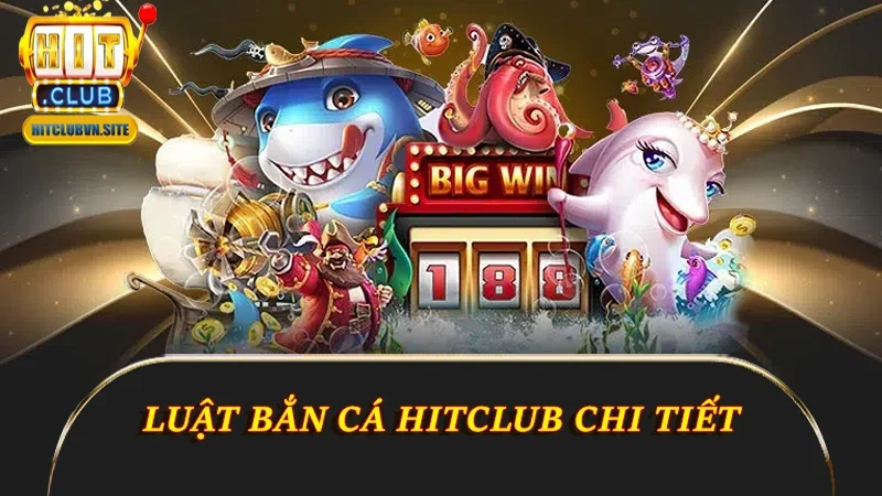 Luật bắn cá Hitclub chi tiết Luật bắn cá Hitclub chi tiết