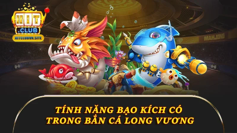 Tính năng bạo kích có trong bắn cá Long Vương Tính năng bạo kích có trong bắn cá Long Vương